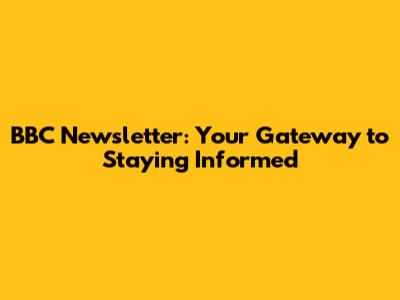 BBC Newsletter: Your Gateway to Staying Informed