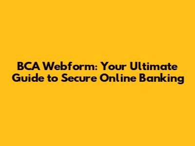 BCA Webform: Your Ultimate Guide to Secure Online Banking