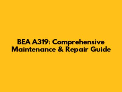 BEA A319: Comprehensive Maintenance & Repair Guide