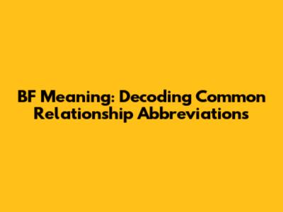 BF Meaning: Decoding Common Relationship Abbreviations