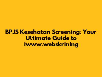 BPJS Kesehatan Screening: Your Ultimate Guide to iwww.webskrining