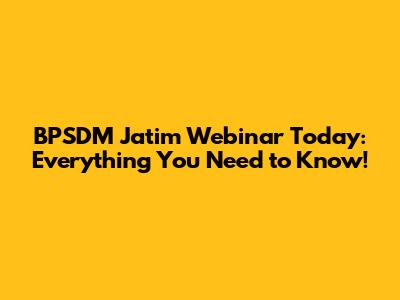 BPSDM Jatim Webinar Today: Everything You Need to Know!