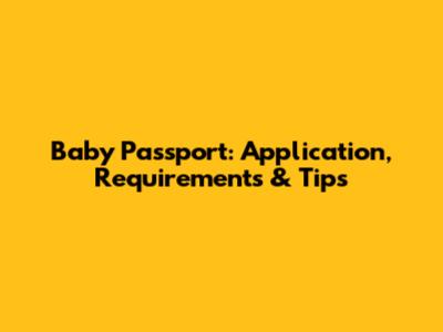 Baby Passport: Application, Requirements & Tips