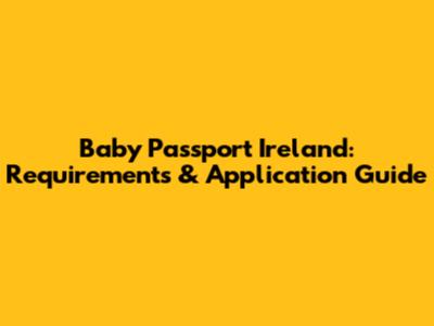 Baby Passport Ireland: Requirements & Application Guide