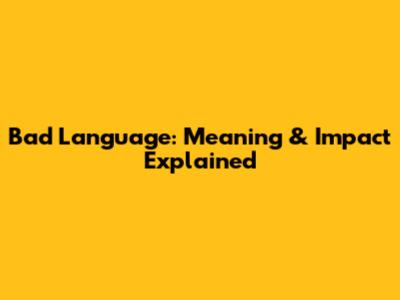 Bad Language: Meaning & Impact Explained