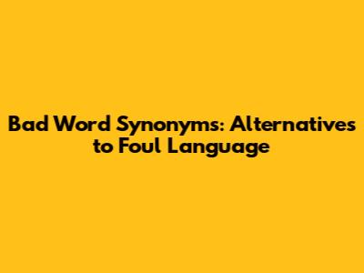 Bad Word Synonyms: Alternatives to Foul Language