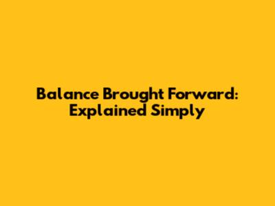 Balance Brought Forward: Explained Simply