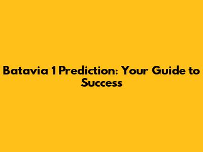 Batavia 1 Prediction: Your Guide to Success