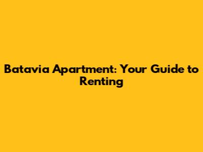 Batavia Apartment: Your Guide to Renting