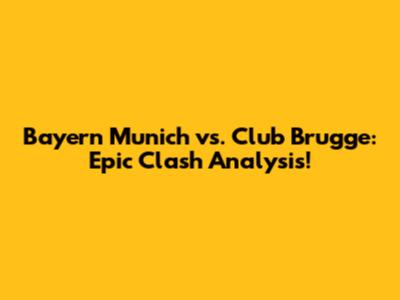 Bayern Munich vs. Club Brugge: Epic Clash Analysis!