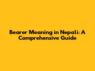 Bearer Meaning in Nepali: A Comprehensive Guide