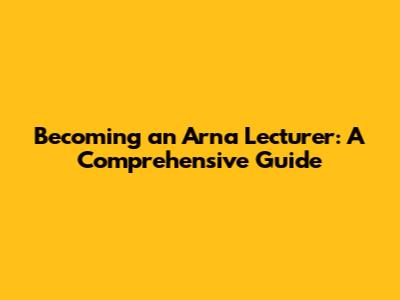 Becoming an Arna Lecturer: A Comprehensive Guide