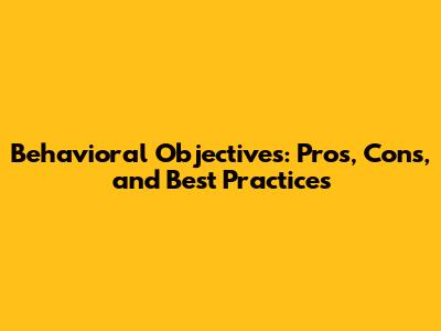 Behavioral Objectives: Pros, Cons, and Best Practices