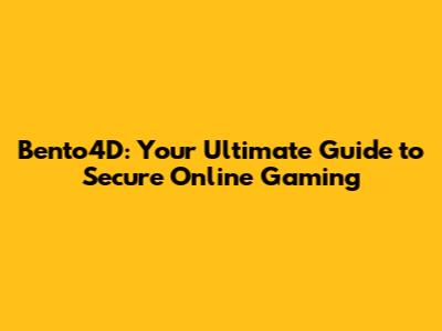 Bento4D: Your Ultimate Guide to Secure Online Gaming