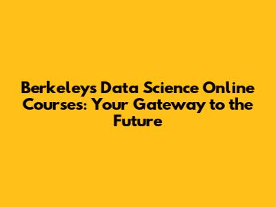 Berkeley's Data Science Online Courses: Your Gateway to the Future