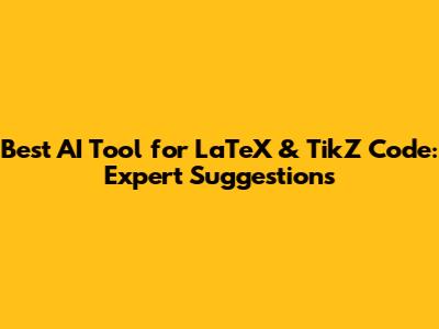 Best AI Tool for LaTeX & TikZ Code: Expert Suggestions