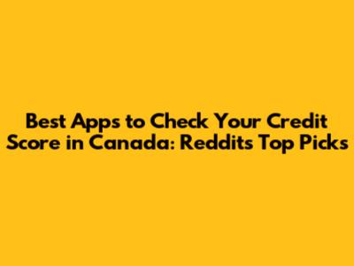 Best Apps to Check Your Credit Score in Canada: Reddit's Top Picks