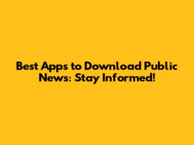 Best Apps to Download Public News: Stay Informed!