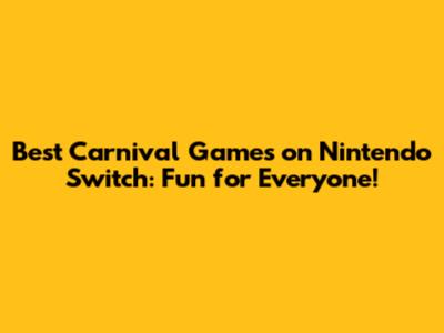 Best Carnival Games on Nintendo Switch: Fun for Everyone!