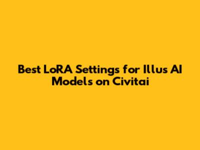 Best LoRA Settings for Illus AI Models on Civitai