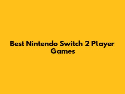 Best Nintendo Switch 2 Player Games