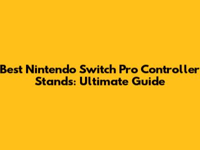 Best Nintendo Switch Pro Controller Stands: Ultimate Guide
