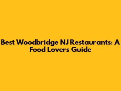 Best Woodbridge NJ Restaurants: A Food Lover's Guide