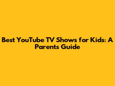 Best YouTube TV Shows for Kids: A Parent's Guide