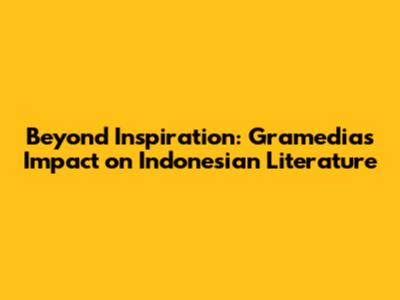Beyond Inspiration: Gramedia's Impact on Indonesian Literature