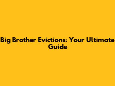 Big Brother Evictions: Your Ultimate Guide