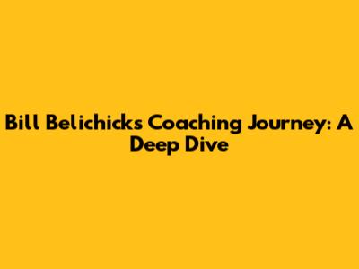 Bill Belichick's Coaching Journey: A Deep Dive