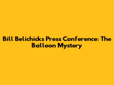 Bill Belichick's Press Conference: The Balloon Mystery