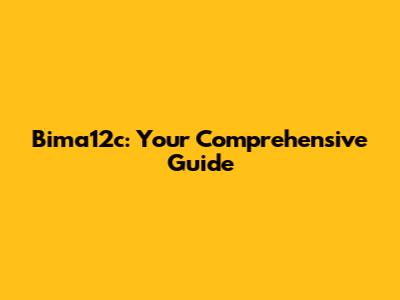 Bima12c: Your Comprehensive Guide
