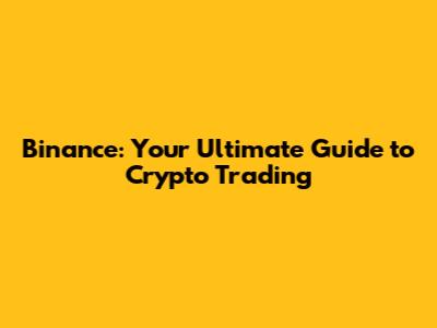 Binance: Your Ultimate Guide to Crypto Trading