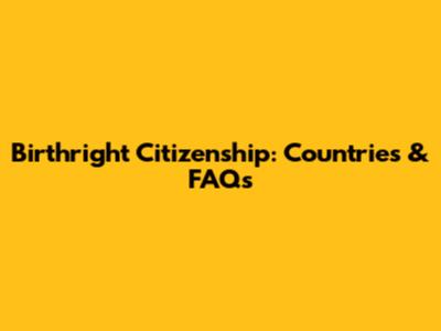 Birthright Citizenship: Countries & FAQs
