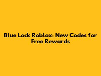 Blue Lock Roblox: New Codes for Free Rewards
