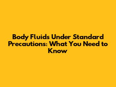 Body Fluids Under Standard Precautions: What You Need to Know