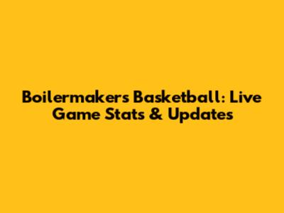 Boilermakers Basketball: Live Game Stats & Updates