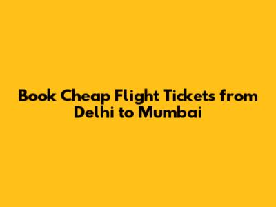 Book Cheap Flight Tickets from Delhi to Mumbai