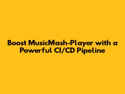 Boost MusicMash-Player with a Powerful CI/CD Pipeline