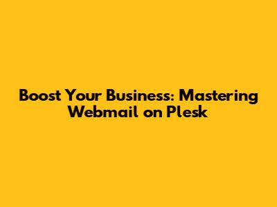 Boost Your Business: Mastering Webmail on Plesk