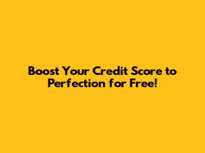 Boost Your Credit Score to Perfection for Free!