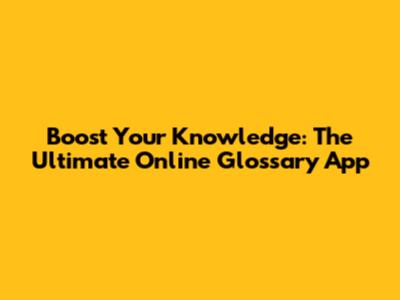 Boost Your Knowledge: The Ultimate Online Glossary App