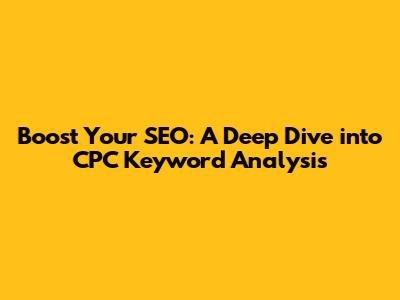 Boost Your SEO: A Deep Dive into CPC Keyword Analysis