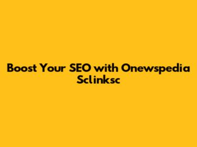 Boost Your SEO with Onewspedia Sclinksc