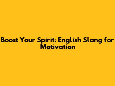 Boost Your Spirit: English Slang for Motivation