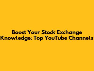 Boost Your Stock Exchange Knowledge: Top YouTube Channels