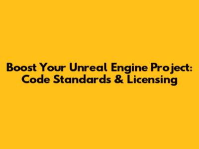 Boost Your Unreal Engine Project: Code Standards & Licensing