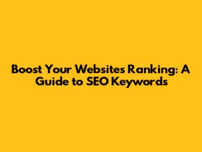 Boost Your Website's Ranking: A Guide to SEO Keywords