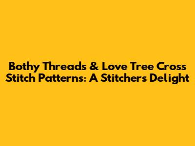 Bothy Threads & Love Tree Cross Stitch Patterns: A Stitcher's Delight